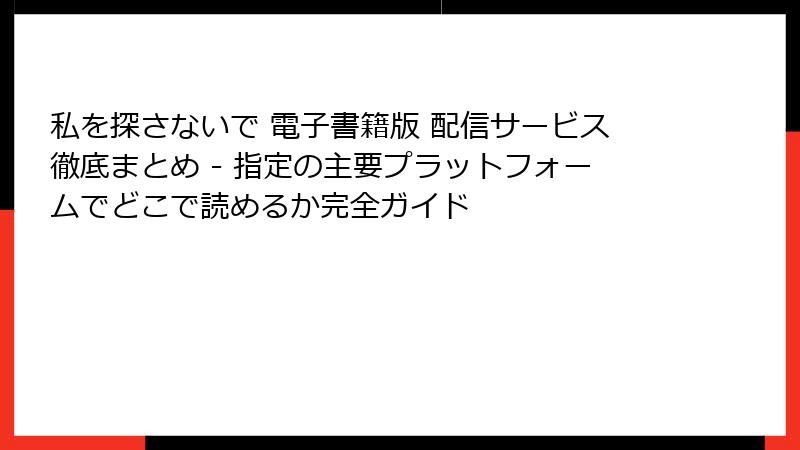私を探さないで 電子書籍版 配信サービス徹底まとめ - 指定の主要プラットフォームでどこで読めるか完全ガイド