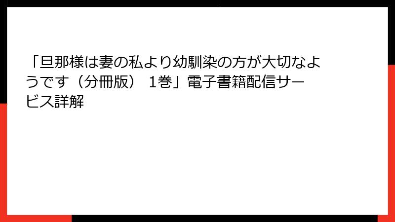 「旦那様は妻の私より幼馴染の方が大切なようです（分冊版） 1巻」電子書籍配信サービス詳解