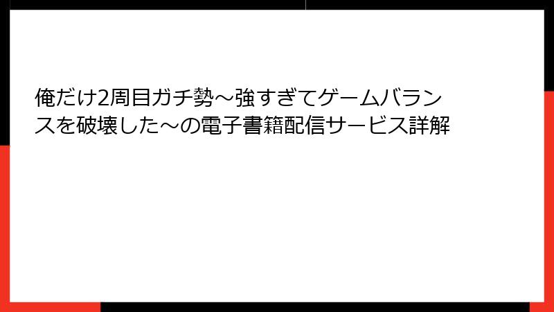 俺だけ2周目ガチ勢～強すぎてゲームバランスを破壊した～の電子書籍配信サービス詳解