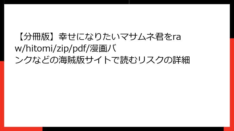 【分冊版】幸せになりたいマサムネ君をraw/hitomi/zip/pdf/漫画バンクなどの海賊版サイトで読むリスクの詳細