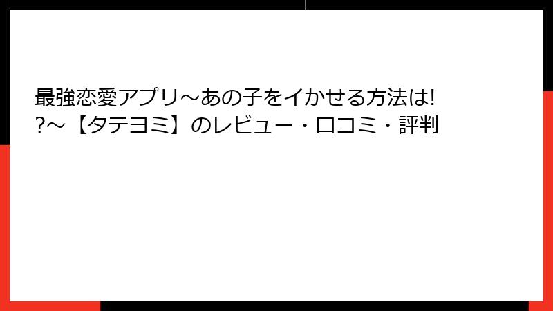 最強恋愛アプリ～あの子をイかせる方法は!?～【タテヨミ】のレビュー・口コミ・評判