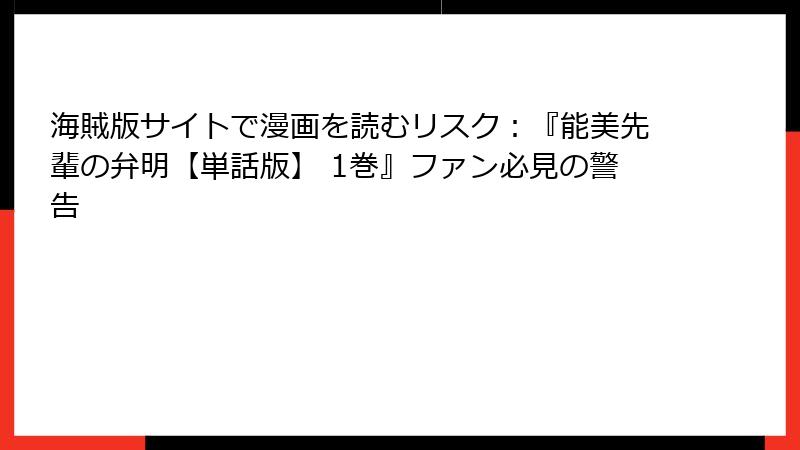海賊版サイトで漫画を読むリスク：『能美先輩の弁明【単話版】 1巻』ファン必見の警告