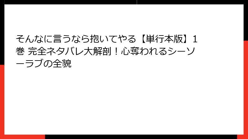 そんなに言うなら抱いてやる【単行本版】1巻 完全ネタバレ大解剖！心奪われるシーソーラブの全貌
