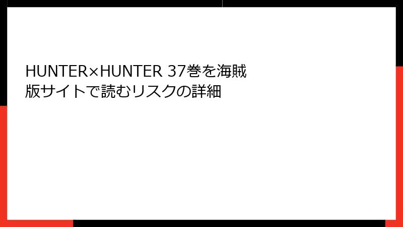 HUNTER×HUNTER 37巻を海賊版サイトで読むリスクの詳細