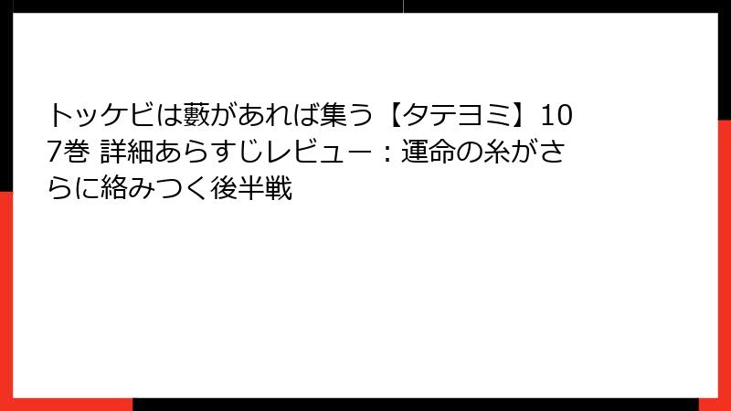 トッケビは藪があれば集う【タテヨミ】107巻 詳細あらすじレビュー：運命の糸がさらに絡みつく後半戦