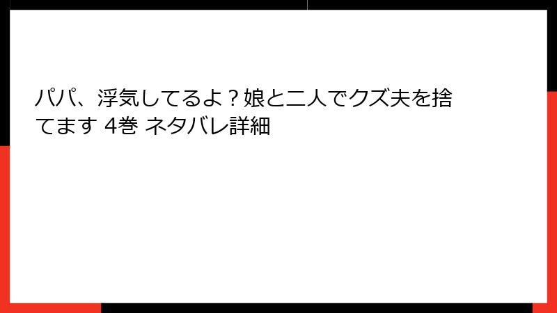 パパ、浮気してるよ？娘と二人でクズ夫を捨てます 4巻 ネタバレ詳細