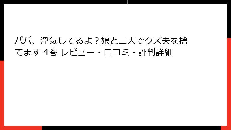 パパ、浮気してるよ？娘と二人でクズ夫を捨てます 4巻 レビュー・口コミ・評判詳細