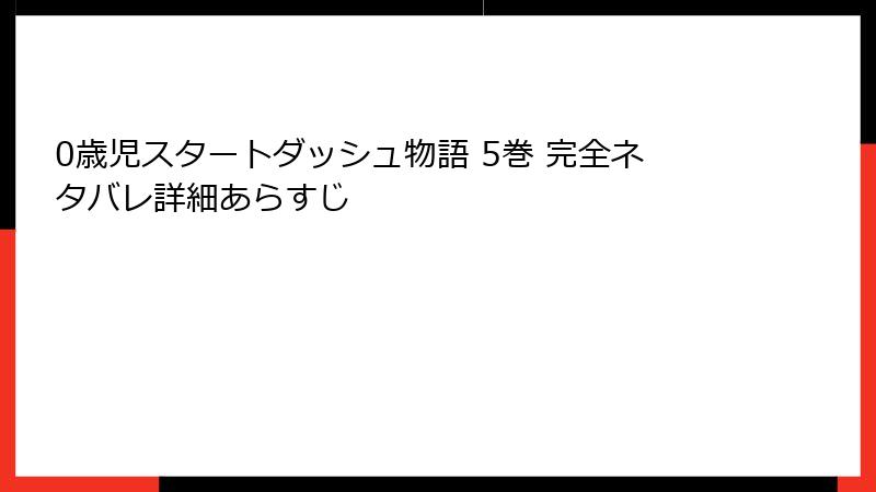 0歳児スタートダッシュ物語 5巻 完全ネタバレ詳細あらすじ
