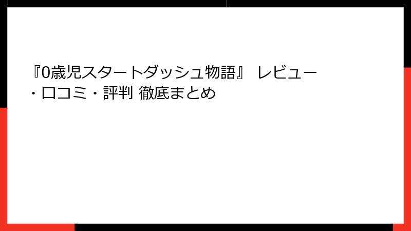 『0歳児スタートダッシュ物語』 レビュー・口コミ・評判 徹底まとめ