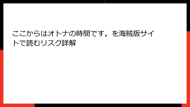 ここからはオトナの時間です。を海賊版サイトで読むリスク詳解