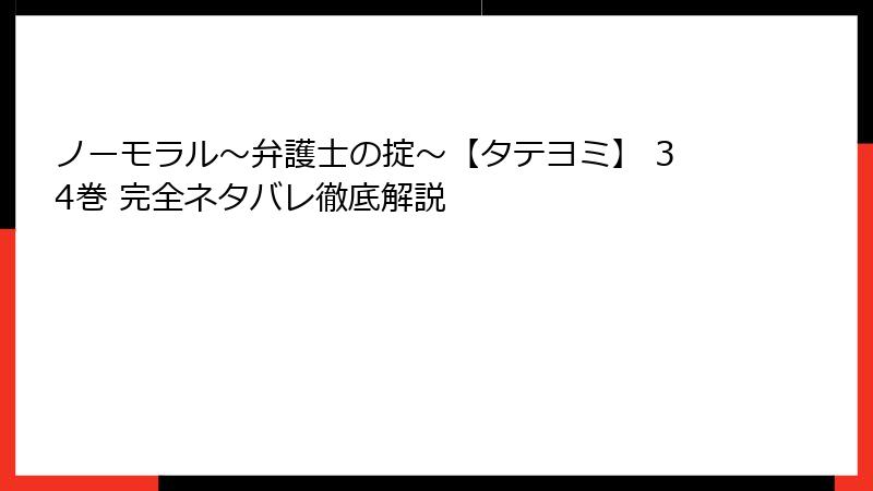 ノーモラル～弁護士の掟～【タテヨミ】 34巻 完全ネタバレ徹底解説