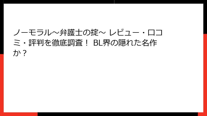 ノーモラル～弁護士の掟～ レビュー・口コミ・評判を徹底調査！ BL界の隠れた名作か？