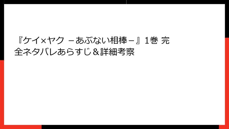 『ケイ×ヤク －あぶない相棒－』1巻 完全ネタバレあらすじ＆詳細考察