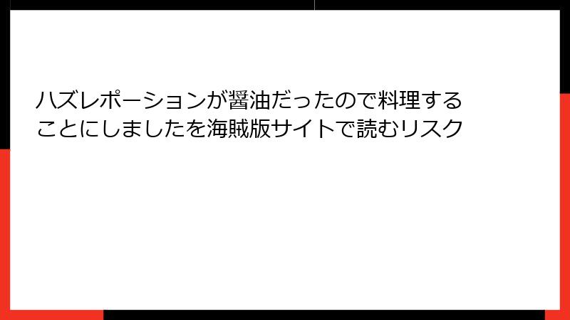 ハズレポーションが醤油だったので料理することにしましたを海賊版サイトで読むリスク