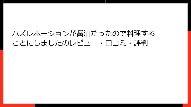 ハズレポーションが醤油だったので料理することにしましたのレビュー・口コミ・評判