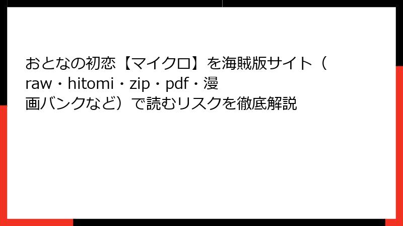 おとなの初恋【マイクロ】を海賊版サイト（raw・hitomi・zip・pdf・漫画バンクなど）で読むリスクを徹底解説