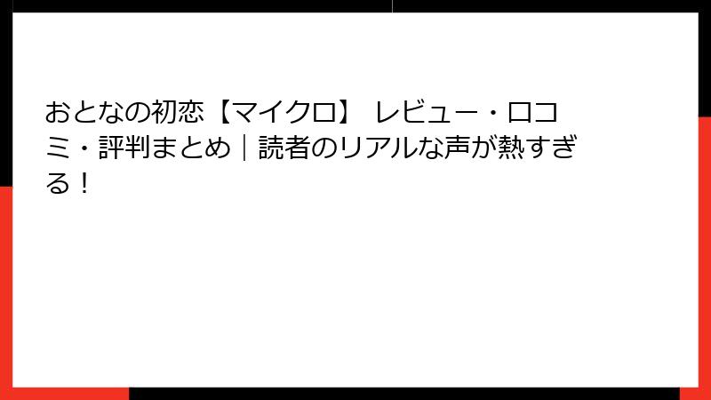 おとなの初恋【マイクロ】 レビュー・口コミ・評判まとめ｜読者のリアルな声が熱すぎる！