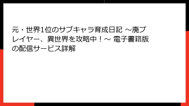 元・世界1位のサブキャラ育成日記 ～廃プレイヤー、異世界を攻略中！～ 電子書籍版の配信サービス詳解