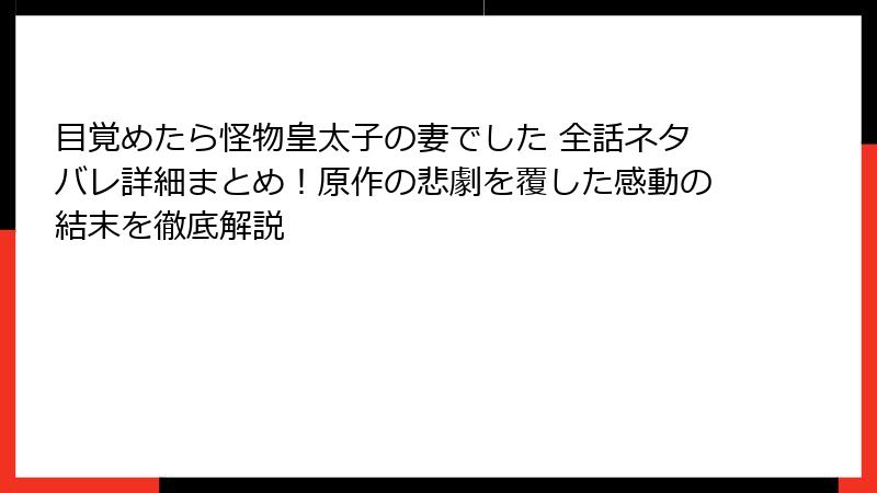 目覚めたら怪物皇太子の妻でした 全話ネタバレ詳細まとめ！原作の悲劇を覆した感動の結末を徹底解説