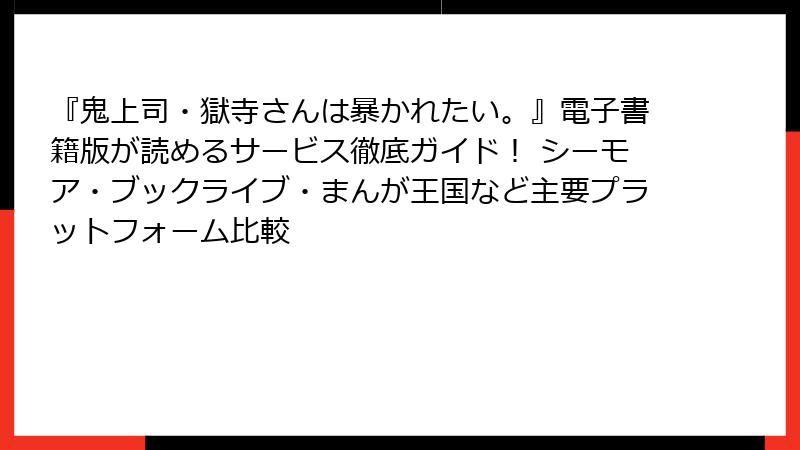『鬼上司・獄寺さんは暴かれたい。』電子書籍版が読めるサービス徹底ガイド！ シーモア・ブックライブ・まんが王国など主要プラットフォーム比較