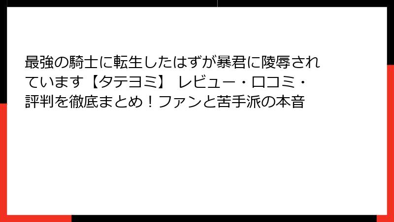 最強の騎士に転生したはずが暴君に陵辱されています【タテヨミ】 レビュー・口コミ・評判を徹底まとめ！ファンと苦手派の本音