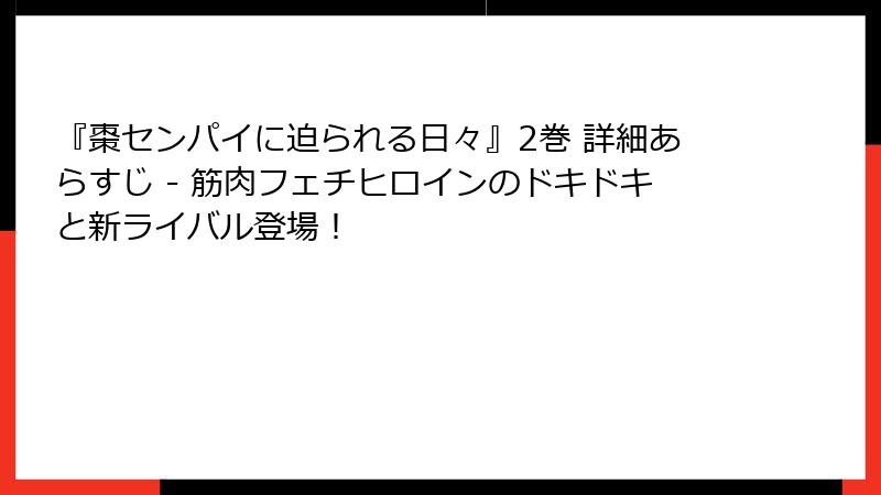 『棗センパイに迫られる日々』2巻 詳細あらすじ - 筋肉フェチヒロインのドキドキと新ライバル登場！