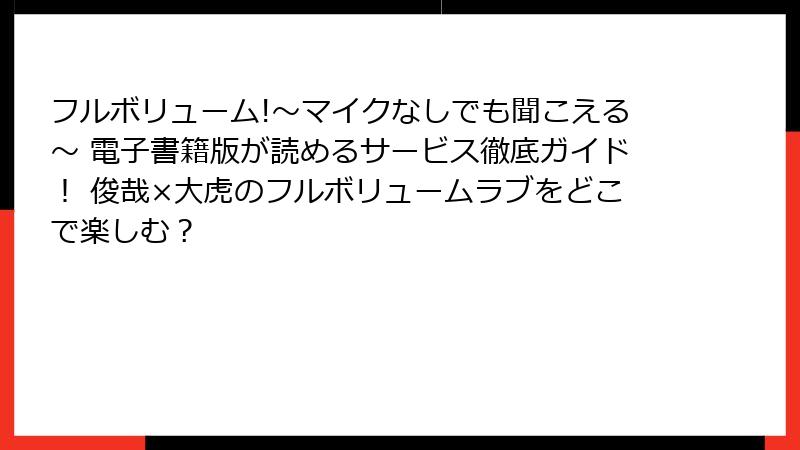 フルボリューム!～マイクなしでも聞こえる～ 電子書籍版が読めるサービス徹底ガイド！ 俊哉×大虎のフルボリュームラブをどこで楽しむ？