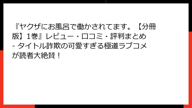 『ヤクザにお風呂で働かされてます。【分冊版】1巻』レビュー・口コミ・評判まとめ - タイトル詐欺の可愛すぎる極道ラブコメが読者大絶賛！
