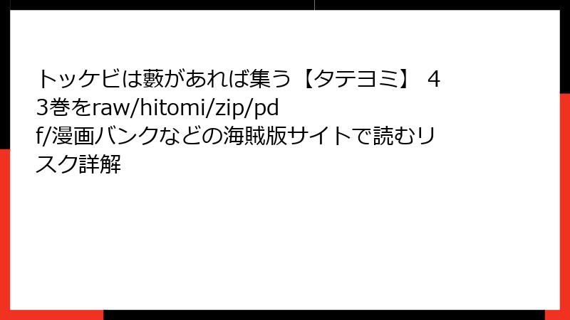 トッケビは藪があれば集う【タテヨミ】 43巻をraw/hitomi/zip/pdf/漫画バンクなどの海賊版サイトで読むリスク詳解