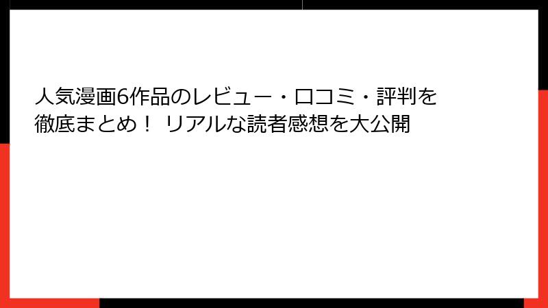人気漫画6作品のレビュー・口コミ・評判を徹底まとめ！ リアルな読者感想を大公開