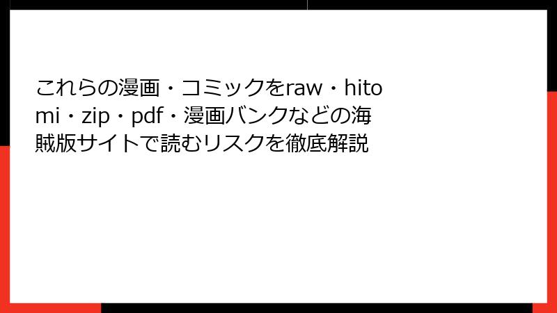これらの漫画・コミックをraw・hitomi・zip・pdf・漫画バンクなどの海賊版サイトで読むリスクを徹底解説