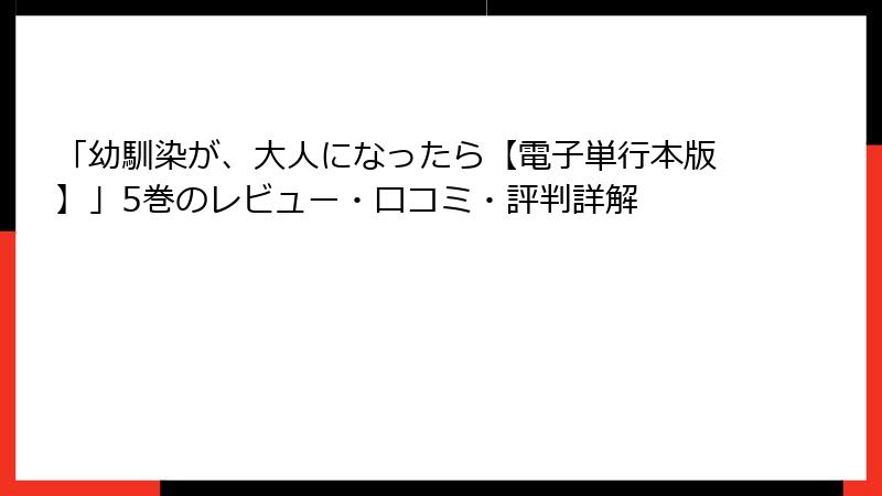 「幼馴染が、大人になったら【電子単行本版】」5巻のレビュー・口コミ・評判詳解