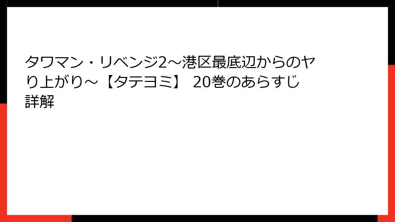 タワマン・リベンジ2～港区最底辺からのヤり上がり～【タテヨミ】 20巻のあらすじ詳解