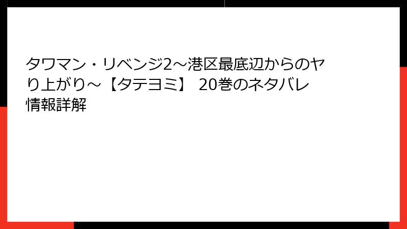 タワマン・リベンジ2～港区最底辺からのヤり上がり～【タテヨミ】 20巻のネタバレ情報詳解