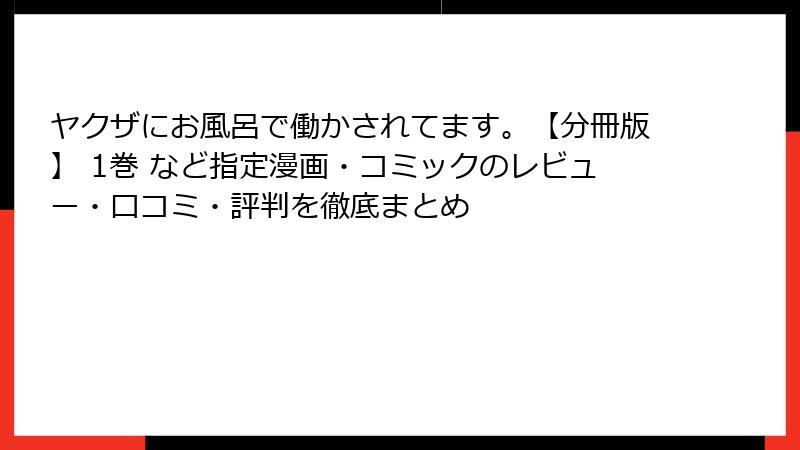 ヤクザにお風呂で働かされてます。【分冊版】 1巻 など指定漫画・コミックのレビュー・口コミ・評判を徹底まとめ