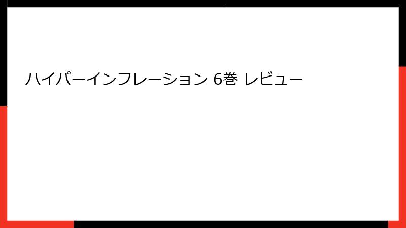 ハイパーインフレーション 6巻 レビュー