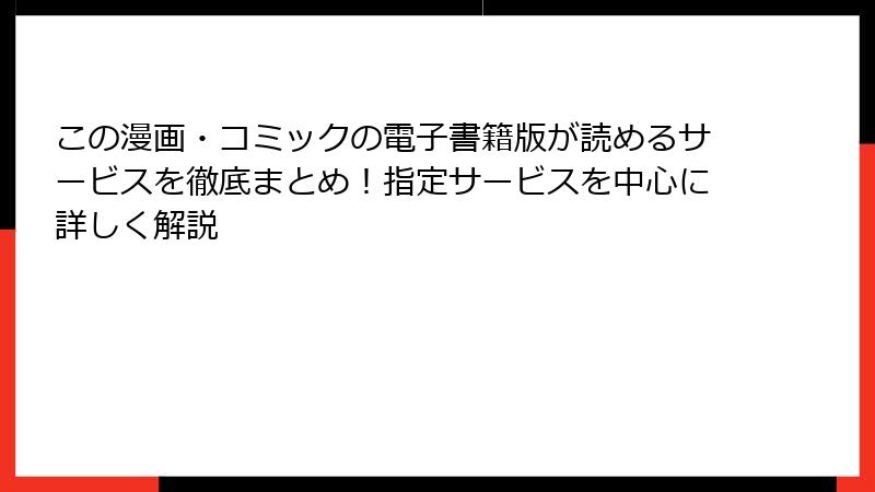 この漫画・コミックの電子書籍版が読めるサービスを徹底まとめ！指定サービスを中心に詳しく解説