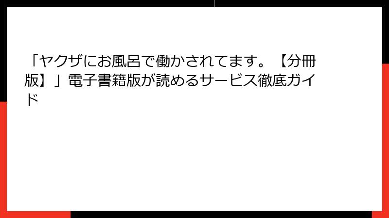 「ヤクザにお風呂で働かされてます。【分冊版】」電子書籍版が読めるサービス徹底ガイド