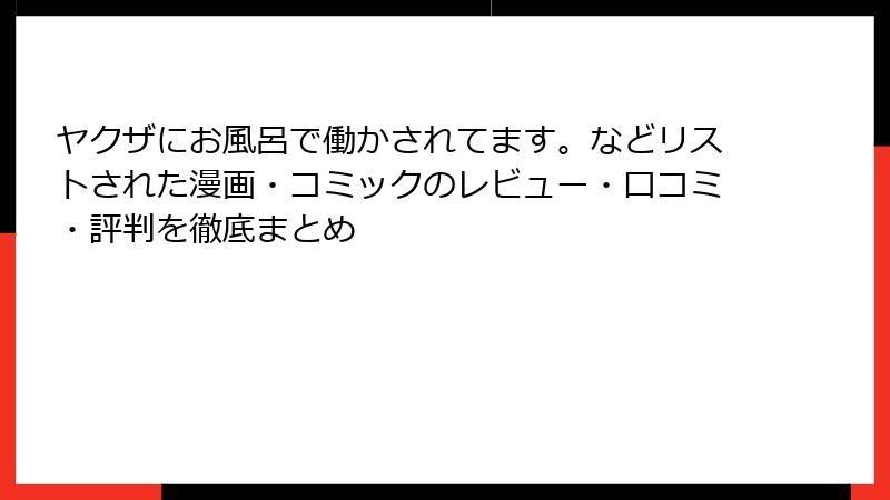 ヤクザにお風呂で働かされてます。などリストされた漫画・コミックのレビュー・口コミ・評判を徹底まとめ