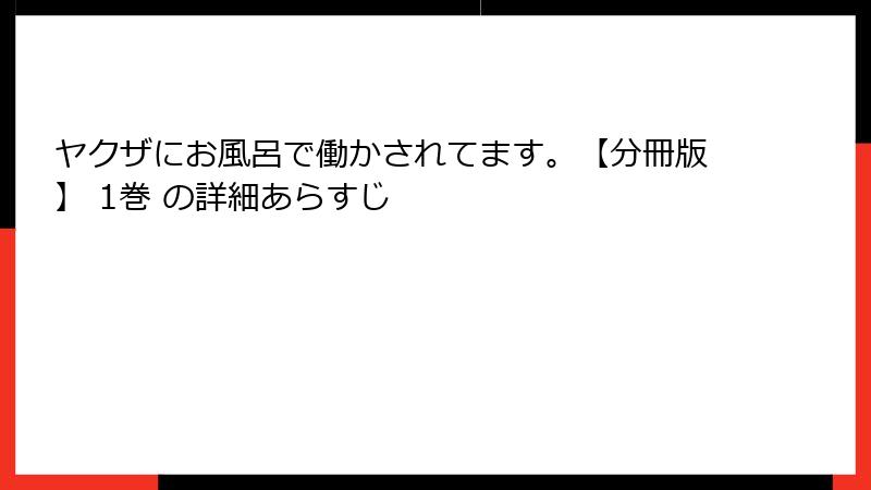 ヤクザにお風呂で働かされてます。【分冊版】 1巻 の詳細あらすじ