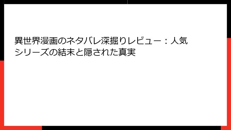 異世界漫画のネタバレ深掘りレビュー：人気シリーズの結末と隠された真実