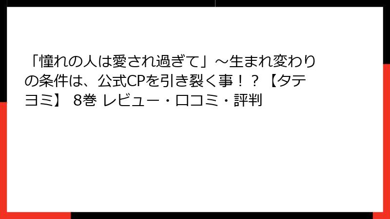 「憧れの人は愛され過ぎて」～生まれ変わりの条件は、公式CPを引き裂く事！？【タテヨミ】 8巻 レビュー・口コミ・評判