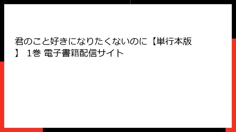 君のこと好きになりたくないのに【単行本版】 1巻 電子書籍配信サイト