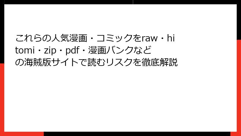 これらの人気漫画・コミックをraw・hitomi・zip・pdf・漫画バンクなどの海賊版サイトで読むリスクを徹底解説