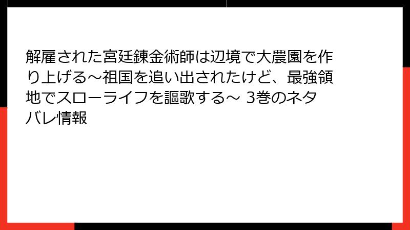 解雇された宮廷錬金術師は辺境で大農園を作り上げる～祖国を追い出されたけど、最強領地でスローライフを謳歌する～ 3巻のネタバレ情報
