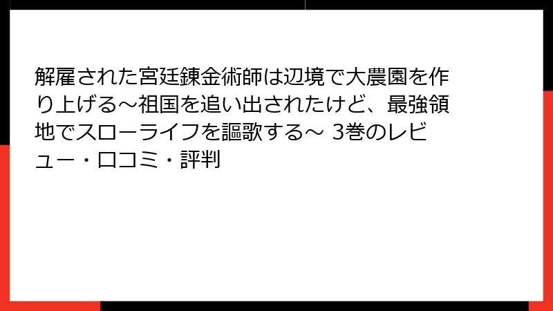 解雇された宮廷錬金術師は辺境で大農園を作り上げる～祖国を追い出されたけど、最強領地でスローライフを謳歌する～ 3巻のレビュー・口コミ・評判