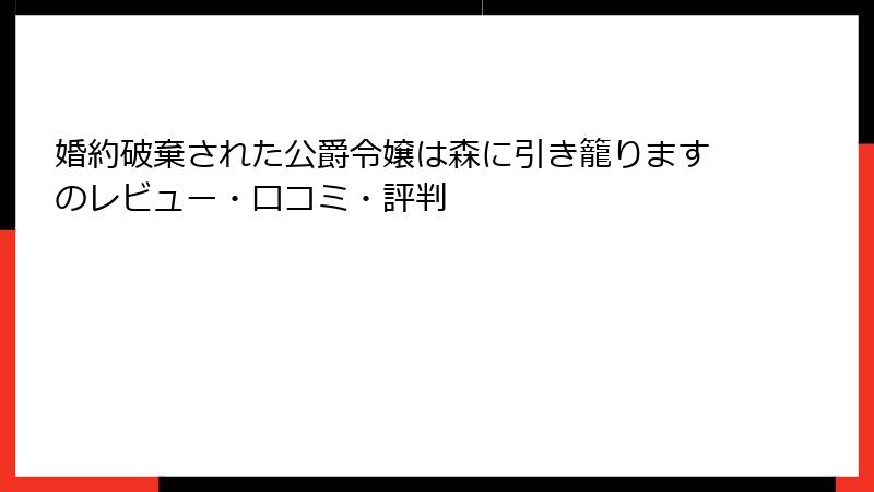 婚約破棄された公爵令嬢は森に引き籠りますのレビュー・口コミ・評判