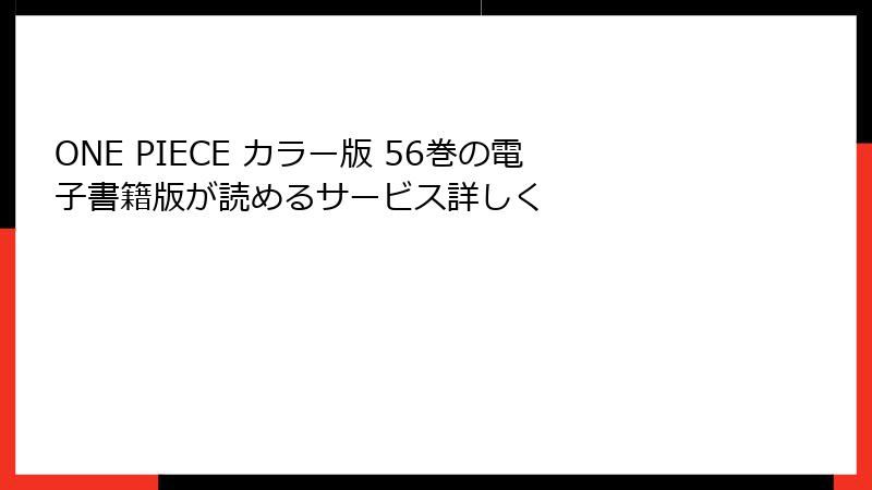 ONE PIECE カラー版 56巻の電子書籍版が読めるサービス詳しく