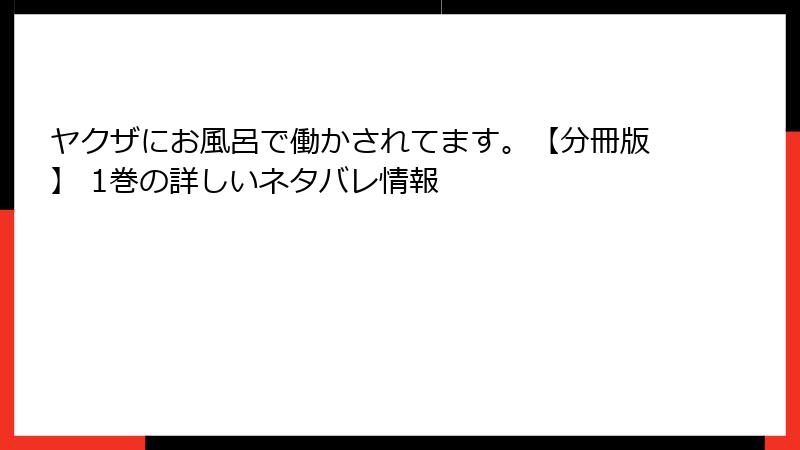 ヤクザにお風呂で働かされてます。【分冊版】 1巻の詳しいネタバレ情報
