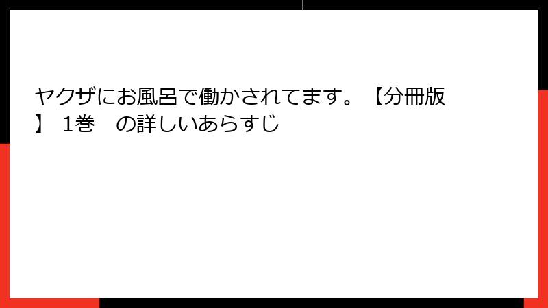 ヤクザにお風呂で働かされてます。【分冊版】 1巻　の詳しいあらすじ